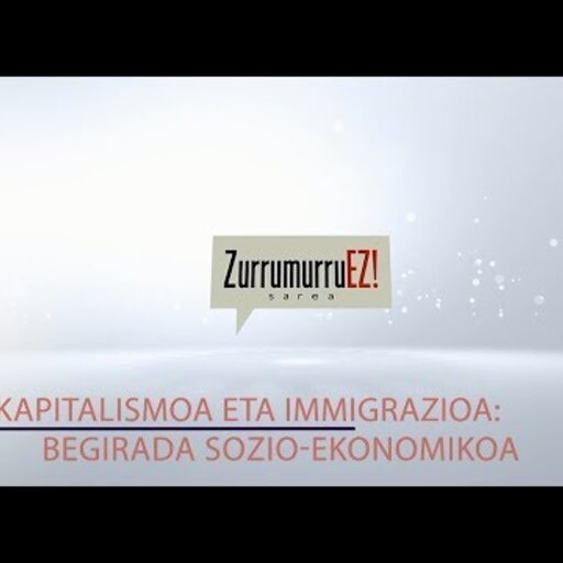 ZURRUMURRU EZ 'Capitalismo e inmigración: una mirada socioeconómica'